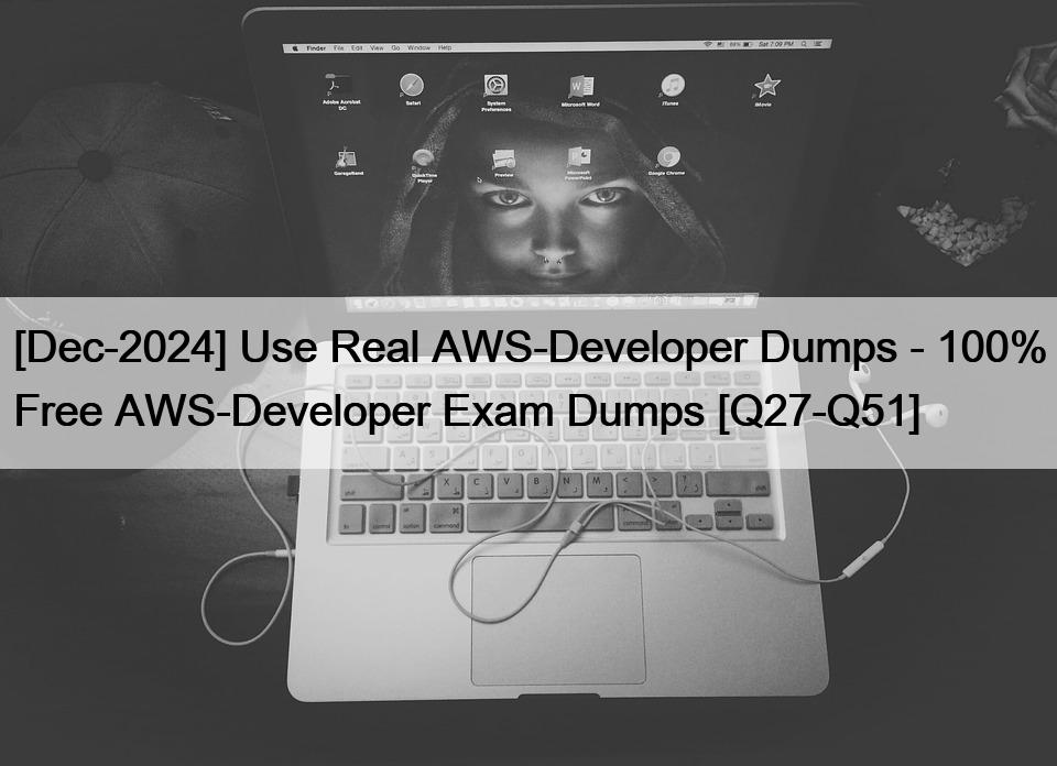 [Dec-2024] 실제 AWS-Developer 덤프 사용 - 100% 무료 AWS-Developer 시험 덤프 [Q27 ...
